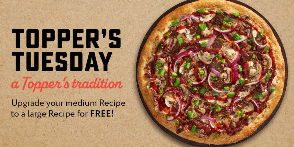 Every Tuesday is Pizza night with Topper's. Get a Large Recipe pizza for the price of a medium every Tuesday
